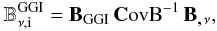 \begin{equation} \label{eq:Bsys_i} {\mathbb B}_{\nu, {\rm i}}^{{\rm GGI}}={\rm \textbf B_{\rm GGI }}\, {\rm \textbf CovB}^{-1}\, {\rm \textbf B_{\textbf ,\,\nu}}, \end{equation}