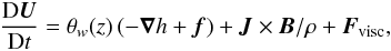 \begin{equation} {\DD\UU\over\DD t}=\theta_{w}(z)\left(-\nab h+\ff\right) +\JJ\times\BB/\rho+\FF_{\rm visc}, \end{equation}