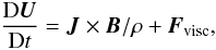 \begin{equation} {\DD\UU\over\DD t}=\JJ\times\BB/\rho+\FF_{\rm visc}, \label{DUDtext} \end{equation}