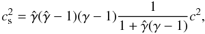 \begin{equation} \label{cs2} c_{\rm s}^2 = \hat{\gamma} (\hat{\gamma} - 1) (\gamma - 1) \frac{1}{1 + \hat{\gamma}(\gamma - 1)} c^2 , \end{equation}