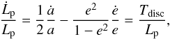 \begin{equation} \label{eq:semiecc} \frac{\dot{L}_{\rm p}}{L_{\rm p}} = \frac{1}{2} \frac{\dot{a}}{a} - \frac{e^2}{1-e^2} \frac{\dot{e}}{e} = \frac{T_{\rm disc}}{L_{\rm p}} , \end{equation}