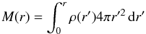 \begin{equation} M(r)=\int^r_0 \rho (r')4\pi r'^2 \,{\rm d}r' \label{eq:enclmass1} \end{equation}