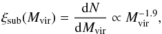 \begin{equation} \xi_{\rm{sub}}(M_{\rm{vir}})=\frac{{\rm d}N}{{\rm d}M_{\rm{vir}}} \propto M_{\rm{vir}}^{-1.9}, \label{eq:subhaloMF} \end{equation}