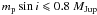 $m_{\rm p} \sin i \leqslant 0.8~M_{\rm Jup}$