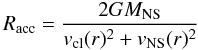 \begin{equation} R_{\rm{acc}} = \frac{2 G M_{\rm{NS}}}{v_{\rm{cl}}(r)^2 + v_{\rm{NS}}(r)^2} \end{equation}