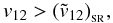 Mathematical equation: \begin{equation} \label{condition} v_{12}>({\tilde v}_{12})_{_{\rm SR}}, \end{equation}