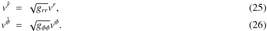 Mathematical equation: \begin{eqnarray} \label{tetrad1} v^{\hat r}&=&\sqrt{g_{rr}}v^r , \\ \label{tetrad2} v^{\hat \phi}&=&\sqrt{g_{\phi\phi}}v^\phi . \end{eqnarray}
