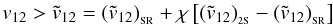 Mathematical equation: \begin{equation} \label{condition2} v_{12}>{\tilde v}_{12}=({\tilde v}_{12})_{_{\rm SR}}+\chi\left[({\tilde v}_{12})_{_{\rm 2S}} - ({\tilde v}_{12})_{_{\rm SR}}\right] \end{equation}