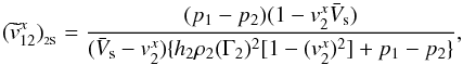 Mathematical equation: \begin{equation} (\widetilde{v}^x_{12})_{_{\rm 2S}} =\frac{(p_1-p_2)(1-v^x_2 \bar{V}_{\rm s})} {(\bar{V}_{\rm s}-v^x_2)\{h_2 \rho_2 (\Gamma_2)^2 [ 1-(v^x_2)^2 ] + p_1 - p_2\}} , \end{equation}
