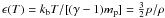 Mathematical equation: $\epsilon(T)=k_{\rm b} T/[(\gamma-1) m_{\rm p}] = \frac{3}{2}p/\rho$