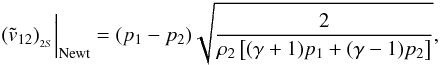 Mathematical equation: \appendix \setcounter{section}{1} \begin{equation} ({\tilde v}_{12})_{_{2S}}\bigg\vert_{\rm Newt} = (p_1 - p_2) \sqrt{\frac{2}{\rho_2\left[ (\gamma + 1)p_1 + (\gamma - 1)p_2 \right]}}, \end{equation}