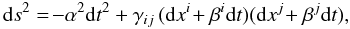 Mathematical equation: \begin{equation} \mathrm{d}s^2 = \! -\alpha^2\mathrm{d}t^2+\gamma_{ij}\, (\mathrm{d}x^i\!+\beta^i\mathrm{d}t)(\mathrm{d}x^j\!+\beta^j\mathrm{d}t), \label{eq:adm} \end{equation}