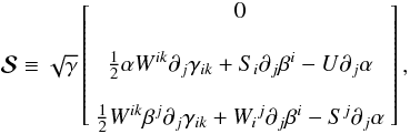 Mathematical equation: \begin{equation} \vec{\mathcal{S}} \equiv \sqrt{\gamma}\left[\begin{array}{c} 0 \\ \\ \frac{1}{2}\alpha W^{ik}\partial_j\gamma_{ik}+ S_i\partial_j\beta^i-U\partial_j\alpha \\ \\ \frac{1}{2}W^{ik}\beta^j\partial_j\gamma_{ik}+{W_i}^j\partial_j\beta^i -S^j\partial_j\alpha \end{array}\right], \end{equation}