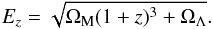 \begin{equation} E_z=\sqrt{\Omega_{\rm M}(1+z)^3+\Omega_\Lambda}. \end{equation}