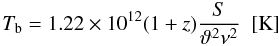 \begin{equation} T_{\rm b}=1.22 \times 10^{12} (1+z) \frac{S}{\vartheta^{2} \nu^{2}}\,\,\, [\mathrm{K}] \end{equation}
