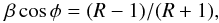 \begin{equation} \label{beta} \beta \cos\phi = (R -1)/(R+1), \end{equation}