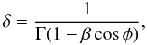 \begin{equation} \label{delta} \delta = \frac{1}{\Gamma(1-\beta \cos \phi)}, \end{equation}
