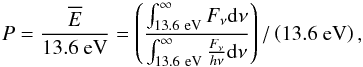 \begin{equation} \label{eq_emean} P = \frac{\overline E}{13.6~{\rm eV}} = \left(\frac{\int_{\rm 13.6~eV}^{\infty} F_{\nu}{\rm d}\nu}{\int_{\rm 13.6~eV}^{\infty}\frac{F_{\nu}}{h\nu} {\rm d}\nu}\right) / \left(13.6~{\rm eV}\right), \end{equation}