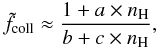 \begin{equation} \label{f_coll_fit} \tilde{f}_{\rm coll} \approx \frac{1+ a \times n_{\rm H}}{b + c \times n_{\rm H}}, \end{equation}