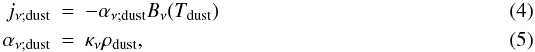 \begin{eqnarray} j_{\nu;{\rm dust}} &=& - \alpha _{\nu;{\rm dust}} B_\nu(T_{\rm dust}) \\ \alpha _{\nu;{\rm dust}} &=& \kappa _\nu \rho_{\rm dust}, \end{eqnarray}