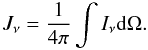 \begin{eqnarray} J_\nu = \frac{1}{4\pi} \int I_\nu {\rm d} \Omega.\label{jbar} \end{eqnarray}