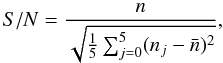 \begin{eqnarray} S/N = \frac{n}{\sqrt{\frac{1}{5} \sum_{j=0}^5 (n_{j}-\bar{n})^2 }}, \end{eqnarray}