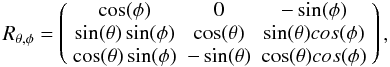 \begin{eqnarray} R_{\theta,\phi} = \left( \begin{array}{ccc} \cos(\phi) & 0 & -\sin(\phi) \\ \sin(\theta)\sin(\phi) & \cos(\theta) & \sin(\theta)cos(\phi) \\ \cos(\theta)\sin(\phi) & -\sin(\theta) & \cos(\theta)cos(\phi) \end{array} \right), \end{eqnarray}