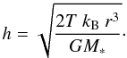 \begin{eqnarray} h= \sqrt{\frac{2 T\ k_{\rm B}\ r^3}{G M_*}}\cdot \end{eqnarray}