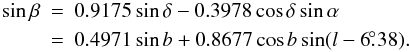 \begin{eqnarray} \sin \beta &=&0.9175\sin \delta -0.3978\cos \delta \sin \alpha \\ &=& 0.4971\sin b + 0.8677 \cos b \sin(l - 6\fdg 38). \nonumber \label{relation-beta-alpha} \end{eqnarray}