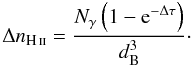 Mathematical equation: \begin{equation} \Delta n_{{\mbox{\scriptsize\ion{H}{ii}}}}=\frac{N_{\gamma}\left(1-{\rm e}^{-\Delta\tau}\right)} {d_{{\rm B}}^{3}}\cdot \label{eq:photoAbsInCell} \end{equation}