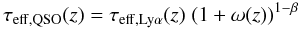 Mathematical equation: \begin{equation} \tau_{\rm eff,QSO}(z)= \tau_{\rm eff, Ly\alpha}(z) \; (1+\omega(z))^{1-\beta} \label{eq:tauProfile} \end{equation}