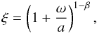 Mathematical equation: \begin{equation} \xi=\left(1+\frac{\omega}{a}\right)^{1-\beta}, \label{eq:omegaA} \end{equation}