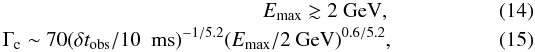 Mathematical equation: \begin{eqnarray} E_{\max}\gtrsim 2~{\rm GeV},\\ \Gamma_{\rm c} \sim 70 (\delta t_{\rm obs}/10~{\rm ~ms})^{-1/5.2}(E_{\max}/2~{\rm GeV})^{0.6/5.2}, \label{reqgamma2} \end{eqnarray}