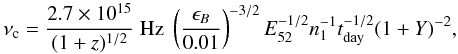Mathematical equation: \begin{equation} \nu_{\rm c} =\frac{2.7\times10^{15}}{(1+z)^{1/2}}~{\rm Hz}~ \left(\frac{\epsilon_{B}}{0.01}\right)^{-3/2} E_{52}^{-1/2}n_1^{-1} t_{\rm day}^{-1/2} (1+Y)^{-2}, \label{primac} \end{equation}