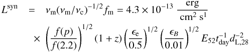 Mathematical equation: \begin{eqnarray} \nonumber L^{\rm syn}&=&\nu_{\rm m} (\nu_{\rm m}/\nu_{\rm c})^{-1/2}f_{\rm m}= 4.3 \times 10^{-13}~{\rm \frac{\rm erg}{~cm^{2}~s^{1}}} \\ &\quad \times& \left(\frac{f(p)}{f(2.2)}\right)^{1/2}(1+z) \left(\frac{\epsilon_{\rm e}}{0.5}\right)^{1/2}\left(\frac{\epsilon_{B}}{0.01}\right)^{1/2} E_{52} t_{\rm day}^{-1} d^{-2}_{\rm L,28} \label{seconda} \end{eqnarray}