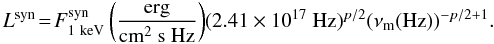 Mathematical equation: \begin{eqnarray} L^{\rm syn}\!=\!F^{\rm syn}_{1~{\rm keV}}\left({\rm \frac{erg}{cm^{2}~s~Hz}}\right)\!(2.41\times10^{17}~{\rm Hz})^{p/2}(\nu_{\rm m}({\rm Hz}))^{-p/2+1}. \label{terza} \end{eqnarray}