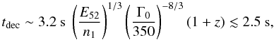 Mathematical equation: \begin{equation} t_{\rm dec} \sim 3.2~{\rm s}~\left(\frac{E_{52}}{n_1}\right)^{1/3}\left(\frac{\Gamma_0}{350}\right)^{-8/3} (1+z) \lesssim 2.5~{\rm s}, \label{tdec} \end{equation}