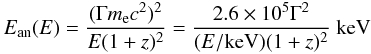 Mathematical equation: \begin{equation} E_{\rm an}(E)=\frac{(\Gamma m_{\rm e} c^2)^2}{E (1+z)^2}=\frac{2.6 \times 10^{5}\Gamma^{2}}{(E/{\rm keV})(1+z)^2}~{\rm keV} \label{ean} \end{equation}