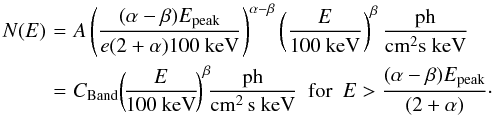 Mathematical equation: \begin{eqnarray} \nonumber N(E)\!&=&\!A \left(\frac{(\alpha-\beta)E_{\rm peak}}{e(2+\alpha)100~{\rm keV}}\right)^{\alpha-\beta}\left(\frac{E}{100~{\rm keV}}\right)^{\beta} \frac{\rm ph}{\rm cm^{2}s~keV}\\ &=&\!C_{\rm Band}\!\left(\!\frac{E}{100~{\rm keV}}\!\right)^{\beta}\!\! \frac{\rm ph}{\rm cm^{2}\,s~keV} ~~{\rm for} ~~E>\frac{(\alpha-\beta)E_{\rm peak}}{(2+\alpha)}\label{Bandhigh} \cdot\, \end{eqnarray}