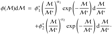 \begin{eqnarray} \phi(\mathcal{M}){\rm d}\mathcal{M} & = & \phi^*_1\left(\frac{\mathcal{M}}{\mathcal{M}^*}\right)^{\alpha_1} \exp\left(-\frac{\mathcal{M}}{\mathcal{M}^*}\right) {\rm d}\frac{\mathcal{M}}{\mathcal{M}^*} \nonumber \\ && + \phi^*_2\left(\frac{\mathcal{M}}{\mathcal{M}^*}\right)^{\alpha_2} \exp\left(-\frac{\mathcal{M}}{\mathcal{M}^*}\right) {\rm d}\frac{\mathcal{M}}{\mathcal{M}^*}\cdot \end{eqnarray}