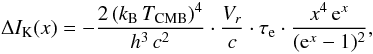 Mathematical equation: \begin{equation} \label{delta:i:kin} \Delta I_{\rm K} (x) = -\frac{2\, (k_{\rm B}\, T_{\rm CMB})^{4}}{h^{3}\, c^{2}} \cdot \frac{V_{r}}{c} \cdot \tau_{\rm e} \cdot \frac{x^{4}\, {\rm e}^{x}}{({\rm e}^{x} - 1)^{2}} , \end{equation}