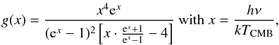 Mathematical equation: \begin{equation} g(x) = \frac{x^{4}{\rm e}^{x}}{({\rm e}^{x}-1)^{2} \left[ x \cdot \frac{{\rm e}^{x}+1}{{\rm e}^{x}-1}-4 \right]} \ \mbox{with}\ x=\frac{h\nu}{kT_{\rm CMB}} , \end{equation}