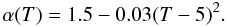 Mathematical equation: \begin{equation} \alpha(T)=1.5-0.03(T-5)^2. \end{equation}