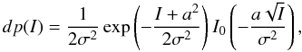 Mathematical equation: \begin{equation} dp(I) = \frac{1}{2\sigma^2}\exp\left(-\frac{I+a^2}{2\sigma^2}\right)I_0\left(-\frac{a\sqrt{I}}{\sigma^2}\right), \end{equation}