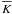 Mathematical equation: \appendix \setcounter{section}{1} $\overline{K}$