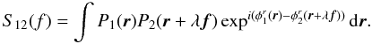Mathematical equation: \appendix \setcounter{section}{1} \begin{eqnarray} S_{12}(f) = \int P_1({\vec r})P_2({\vec r}+\lambda{\vec f})\exp^{i(\phi^r_1({\vec r})-\phi^r_2({\vec r}+\lambda{\vec f}))}\mathrm{d}{\vec r}. \end{eqnarray}