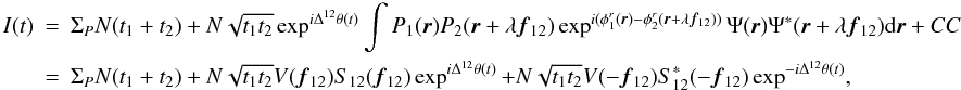 Mathematical equation: \appendix \setcounter{section}{1} \begin{eqnarray} I(t) &=& \Sigma_P N (t_1 + t_2) + N \sqrt{t_1t_2} \exp^{i\Delta^{12}\theta(t)} \int P_1({\vec r})P_2({\vec r}+\lambda{{\vec f_{12}}})\exp^{i(\phi^r_1({\vec r})-\phi^r_2({\vec r}+\lambda{{\vec f_{12}}}))} \Psi({\vec r})\Psi^{\ast}({\vec r}+\lambda{{\vec f_{12}}}) \mathrm{d}{\vec r} + CC \nonumber \\ &=& \Sigma_P N (t_1 + t_2) + N \sqrt{t_1t_2} V({\vec f_{12}})S_{12}({\vec f_{12}})\exp^{i\Delta^{12}\theta(t)} + N \sqrt{t_1t_2} V(-{\vec f_{12}})S^{\ast}_{12}(-{\vec f_{12}})\exp^{-i\Delta^{12}\theta(t)}, \end{eqnarray}