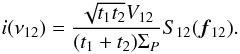 Mathematical equation: \appendix \setcounter{section}{1} \begin{equation} i(\nu_{12}) = \frac{\sqrt{t_1t_2} V_{12}}{(t_1 + t_2)\Sigma_P}S_{12}({\vec f_{12}}). \end{equation}