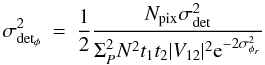Mathematical equation: \appendix \setcounter{section}{1} \begin{eqnarray} \sigma^2_{\rm det_{\phi}}&=&\frac{1}{2}\frac{ N_{\rm pix}\sigma^2_{\rm det}}{\Sigma_P^2N^2t_1t_2|V_{12}|^2\mathrm{e}^{-2\sigma^2_{\phi_r}}} \end{eqnarray}
