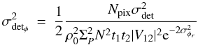 Mathematical equation: \appendix \setcounter{section}{1} \begin{eqnarray} \sigma^2_{\rm det_{\phi}}&=&\frac{1}{2} \frac{ N_{\rm pix}\sigma^2_{\rm det}}{\rho_0^2 \Sigma^2_P N^2 t_1t_2|V_{12}|^2\mathrm{e}^{-2\sigma^2_{\phi_r}}} \end{eqnarray}